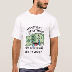 Camiseta O dinheiro não é Tudo, mas tudo precisa de dinheir