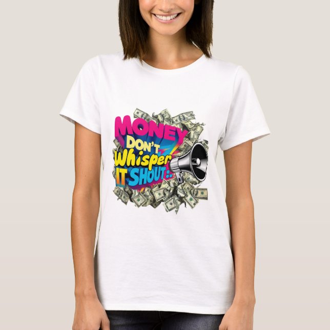 Camiseta O dinheiro não sussurra. Ele Grita. (Frente)