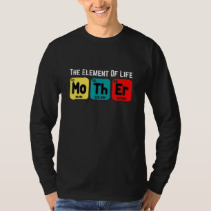 Camiseta O Elemento Da Vida É O Dia de as mães Mãe