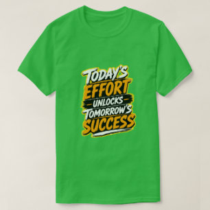 Camiseta O Esforço de Hoje Desbloqueia o Sucesso de Amanhã