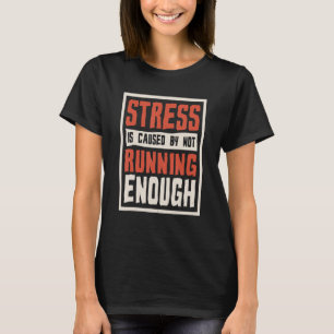 Camiseta O Estresse É Causado Por Não Correr O Suficiente E