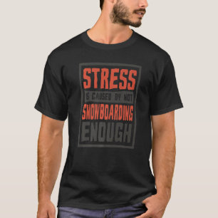 Camiseta O Estresse É Causado Por Não Snowboard O Suficient