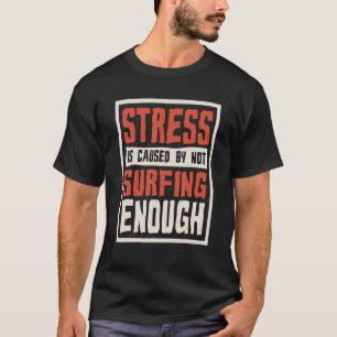 Camiseta O Estresse É Causado Por Não Surfar Em Bastante Su