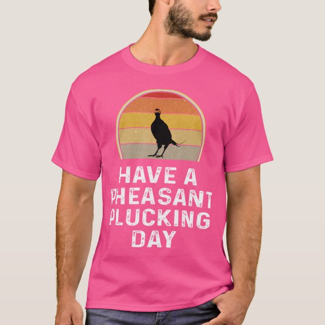 Camiseta O Façador De Faisão Tem Um Dia Pheasant Dependido (Frente)
