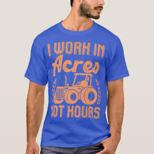 Camiseta O Farmer Trator I Trabalha Em Acres Não Em Horas
