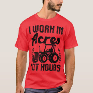 Camiseta O Farmer Trator I Trabalha Em Acres Não Em Horas