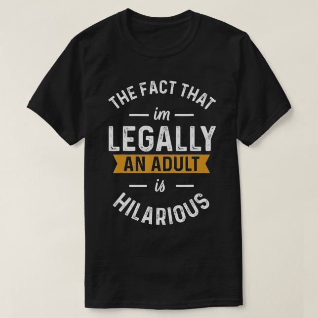 Camiseta O Fato De Que Sou Legalmente Um Adulto É Hilário E (Frente do Design)