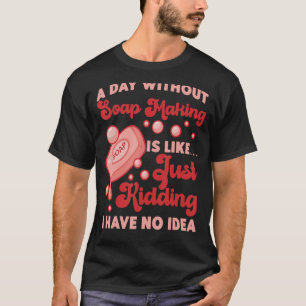 Camiseta O Fazer De Sabão Que Faz Um Dia Sem Fazer De Sabão