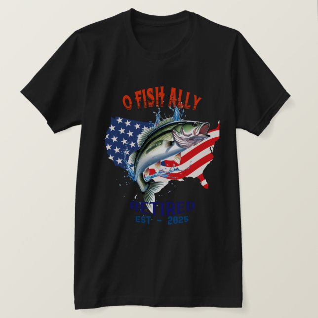 Camiseta "O-FISH-ALLY Aposentado: Orgulhoso, Livre e Pesca  (Frente do Design)