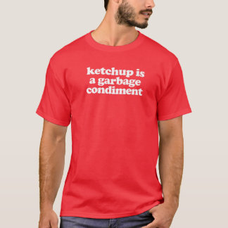 Camiseta O Ketchup É Uma Condição De Lixo
