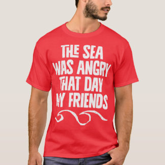 Camiseta O Mar Estava Zangado Naquele Dia Meus Amigos 1