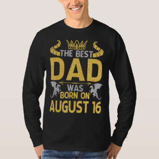 Camiseta O Melhor Pai Foi Nascer Em 16 De Agosto Feliz Aniv