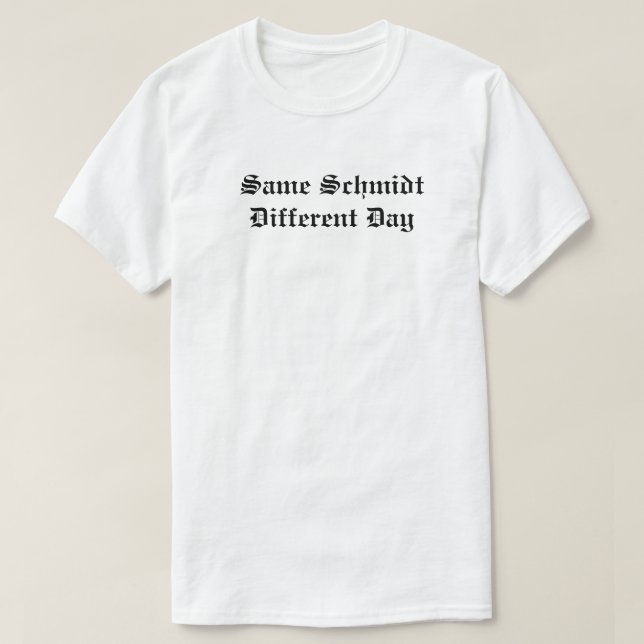Camiseta O mesmo dia diferente de Schmidt (Frente do Design)