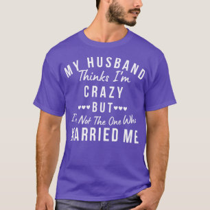 Camiseta O Meu Hus Acha Que Sou Louco, Mas Não Sou Eu Que M