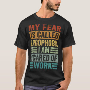 Camiseta O Meu Medo Chama-Se Ergofobia Estou Assustado Com 