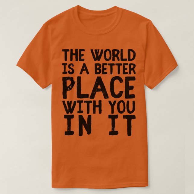 Camiseta O Mundo É Um Lugar Melhor Com Você 1 (Frente do Design)