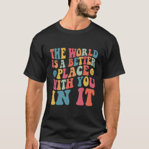 Camiseta O Mundo É Um Lugar Melhor Com Você Nele Verso