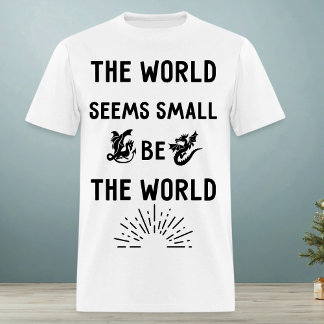 Camiseta O mundo parece pequeno. Seja o mundo