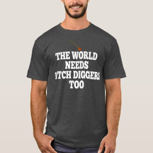 Camiseta O Mundo Precisa De Ditch Diggers Também