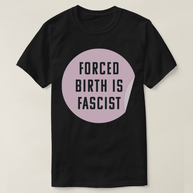 Camiseta O Nascimento Forçado É Fascista Sempre Pró-Aborto (Frente do Design)