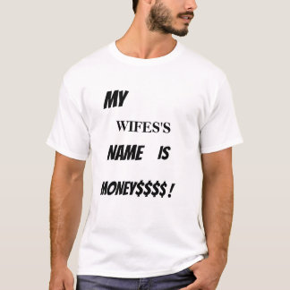 CAMISETA O NOME DA MINHA MULHER É DINHEIRO!