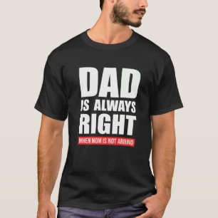Camiseta O pai Está Sempre Certo Quando A Mãe Não Está Por