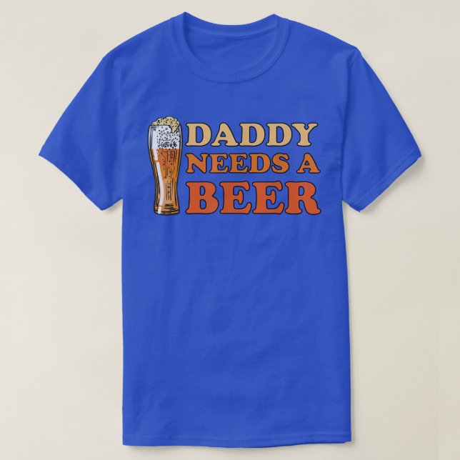 Camiseta O pai Precisa De Uma Beer Funny Bebendo Beerholic  (Frente do Design)