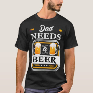 Camiseta O pai Precisa De Uma Noiva De Cerveja E Uma Cervej