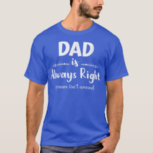 Camiseta O pai Sempre Tem Razão Se A Mãe Não Estiver Engraç