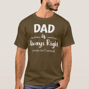 Camiseta O pai Sempre Tem Razão Se A Mãe Não Estiver Engraç