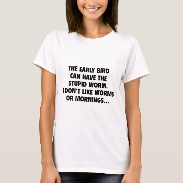 Camiseta O Pássaro Precoce Pode Ter O Verme Estúpido (Frente)