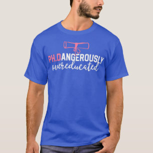 Camiseta O PhD Engraçado Perigosamente Sobreeducado