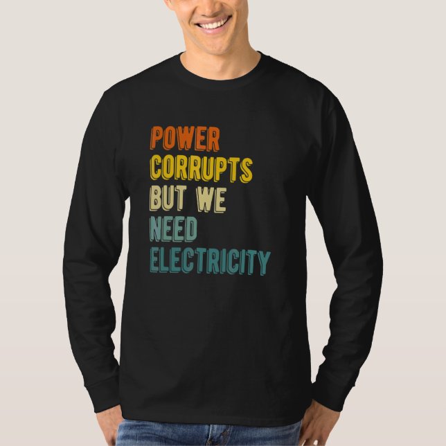Camiseta O Poder Corrompe Mas Precisamos de Eletricidade    (Frente)