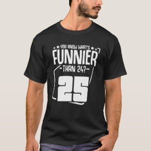 Camiseta O que é mais engraçado do que 24 É 25 anos de aniv
