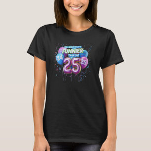 Camiseta O que é mais engraçado do que 24 é 25 anos de aniv