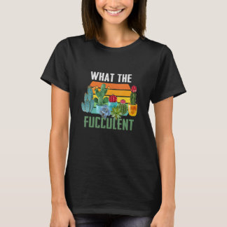 Camiseta O que é o Fuculent Retro Cactus Succulent Pun Ga