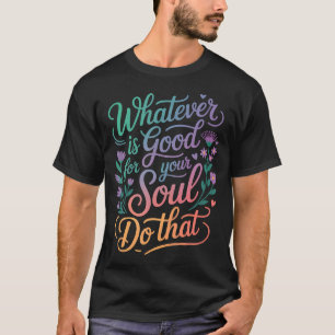 Camiseta O que for bom para a sua alma faça isso Prioridade