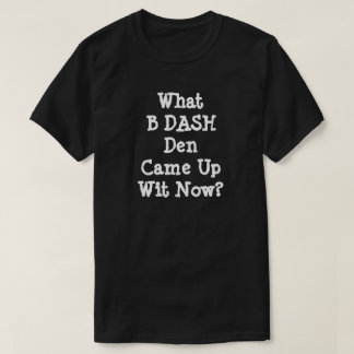 Camiseta O Que O DASH Den Veio Com Ele Agora?