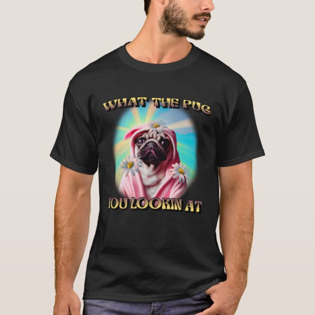 CAMISETA O QUE O PUG QUE VOCÊ ESTÁ OLHANDO PARA DAISYS BATH (Frente)