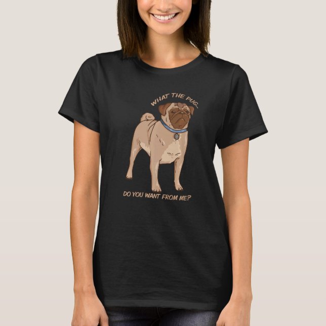 Camiseta O Que o Pug Quer de Mim Cachorro Levado Pug Sa (Frente)
