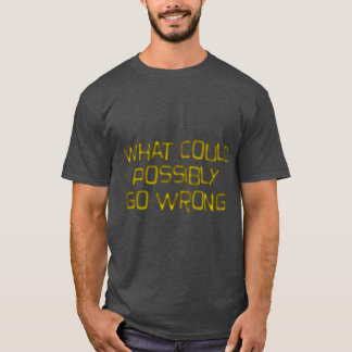 Camiseta o que possivelmente poderia dar errado presente