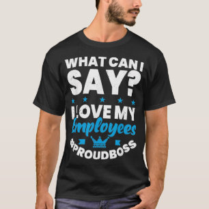 Camiseta O Que Posso Dizer Que Amo Meus Funcionários Orgulh
