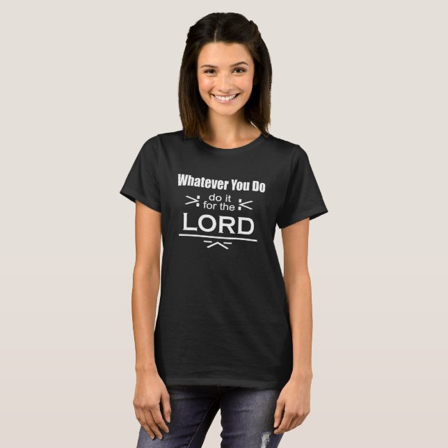 Camiseta O que quer que você faz… Faça-o para o senhor (Frente Completa)