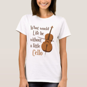 Camiseta O que seria a vida sem um pouco de Cello
