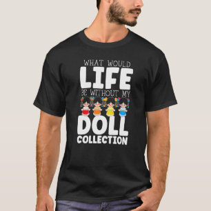 Camiseta O que seria da vida sem a minha boneca de coleção 