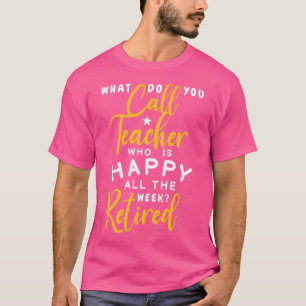 Camiseta o que você chama de professor que é feliz a semana
