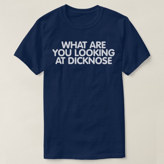 Camiseta O que você está olhando para o Dicknoch? (Frente do Design)