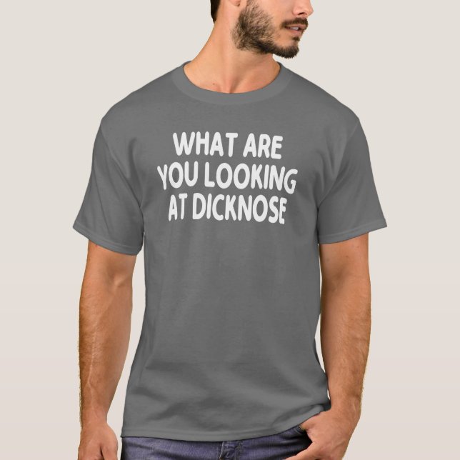 Camiseta O Que Você Está Olhando Presente Dicknose (Frente)
