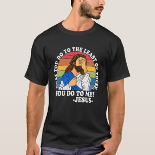 Camiseta O que você faz ao menor destes, você faz a mim! C