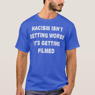 Camiseta O Racismo Não Está Piorando A Filmagem